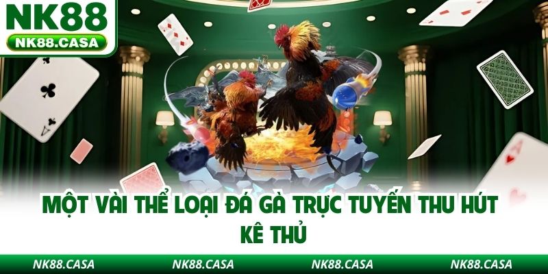 Một vài thể loại đá gà trực tuyến thu hút kê thủ