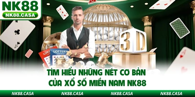 Tìm hiểu những nét cơ bản của xổ số miền Nam NK88