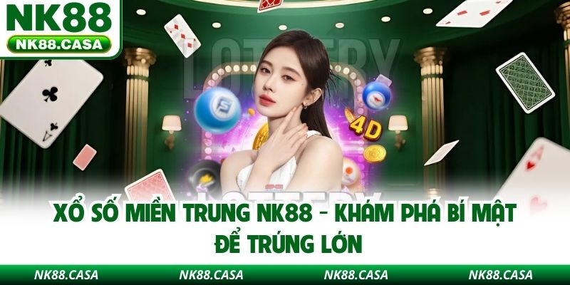 Xổ Số Miền Trung NK88 - Khám Phá Bí Mật Để Trúng Lớn